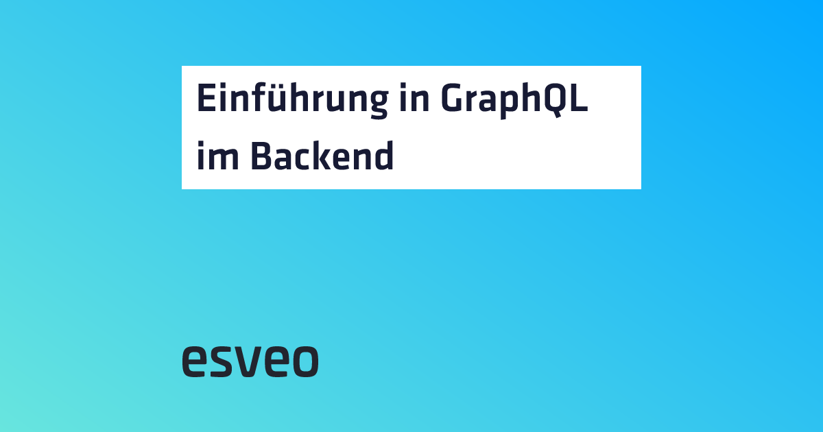 Einführung in GraphQL im Backend | esveo